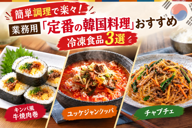 簡単調理で楽々！業務用「定番の韓国料理」おすすめ冷凍食品３選
